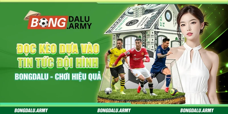 Đọc Kèo Dựa Vào Tin Tức Đội Hình Bongdalu - Chơi Hiệu Quả