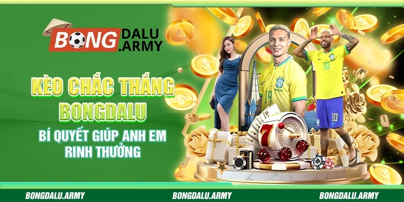 Kèo chắc thắng Bongdalu - Bí quyết giúp anh em rinh thưởng
