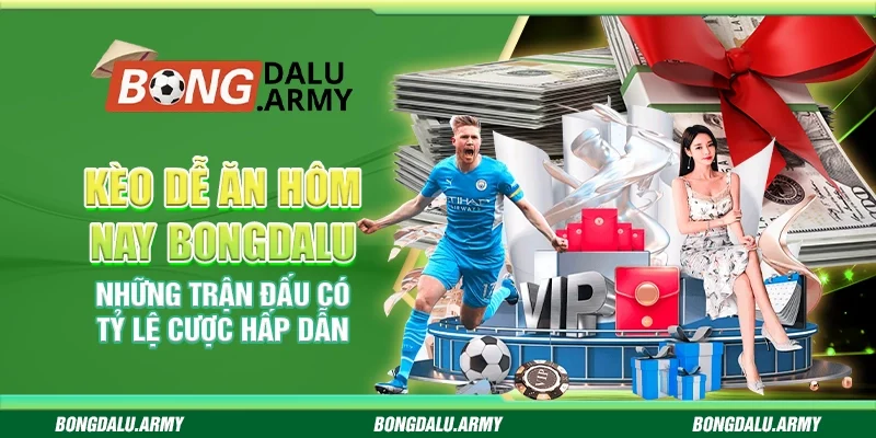 Kèo dễ ăn hôm nay bongdalu - Những trận đấu có tỷ lệ cược hấp dẫn