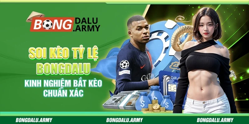 Soi kèo tỷ lệ Bongdalu - Kinh nghiệm bắt kèo chuẩn xác