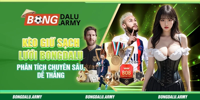Kèo Giữ Sạch Lưới Bongdalu: Phân Tích Chuyên Sâu, Dễ Thắng