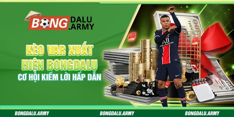Kèo VAR xuất hiện Bongdalu - Cơ hội kiếm lời hấp dẫn