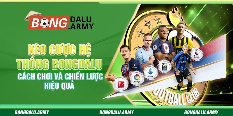 Kèo cược hệ thống Bongdalu - Cách chơi và chiến lược hiệu quả