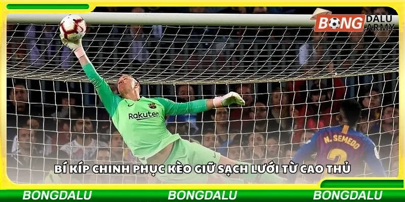 Bí kíp chinh phục kèo giữ sạch lưới từ cao thủ
