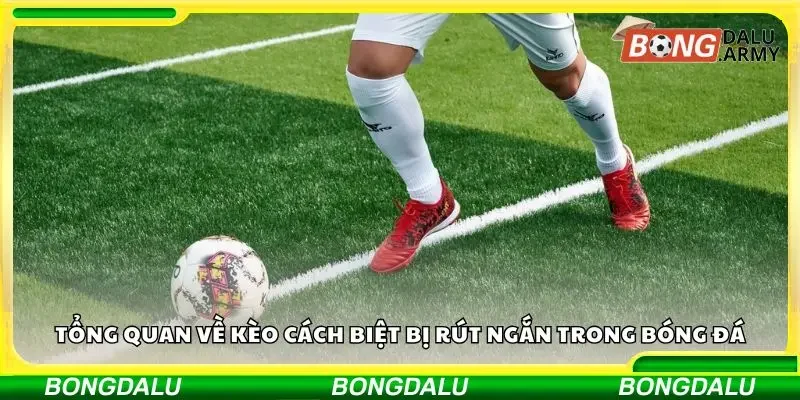 Đôi điều sơ lược về hình thức kèo cách biệt bị rút ngắn