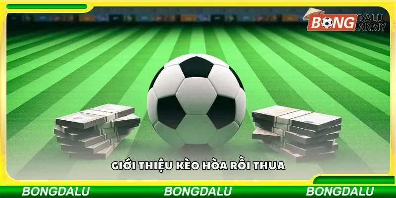 Giới thiệu kèo hòa rồi thua