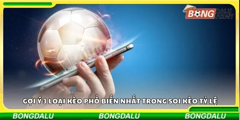 Gợi ý 3 loại kèo phổ biến nhất trong soi kèo tỷ lệ
