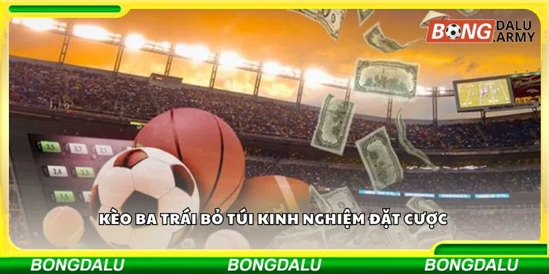 Kèo ba trái bỏ túi kinh nghiệm đặt cược