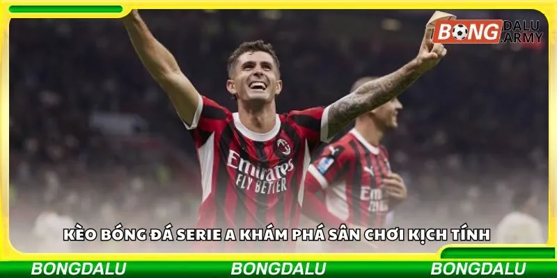 Kèo bóng đá Serie A khám phá sân chơi kịch tính
