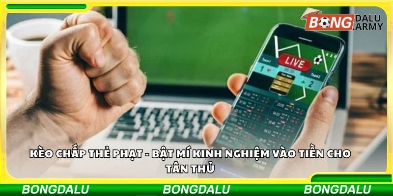 Kèo chấp thẻ phạt - Bật mí kinh nghiệm vào tiền cho tân thủ
