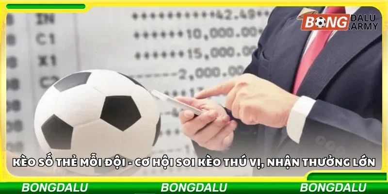 Kèo số thẻ mỗi đội - Cơ hội soi kèo thú vị, nhận thưởng lớn