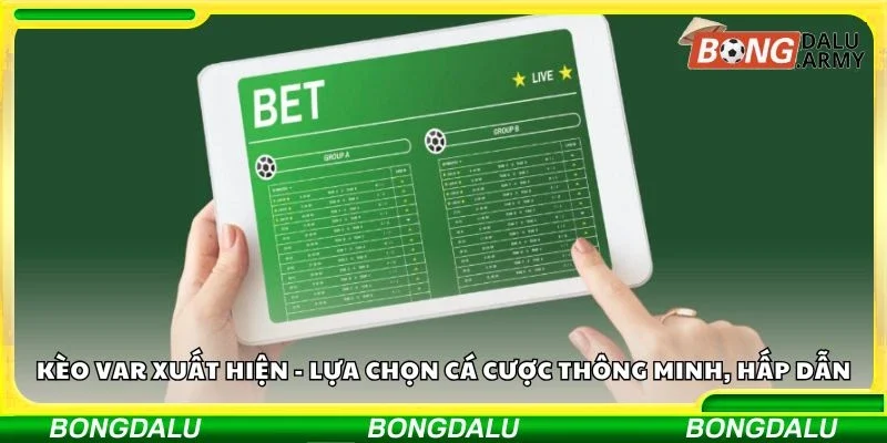 Kèo VAR xuất hiện - Lựa chọn cá cược thông minh, hấp dẫn