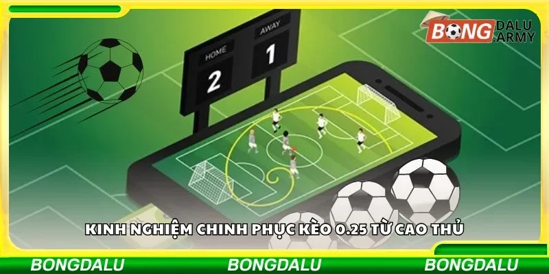Kinh nghiệm chinh phục kèo 0.25 từ cao thủ