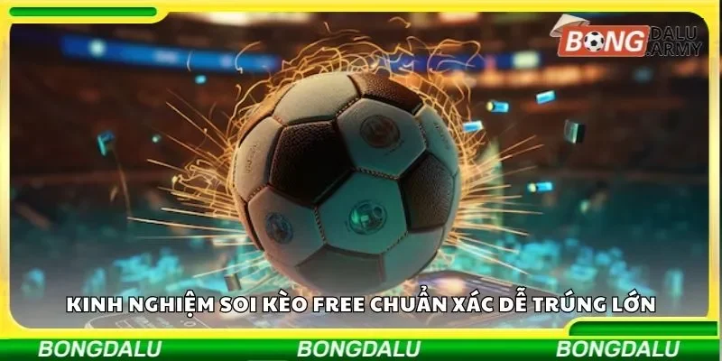Kinh nghiệm soi kèo free chuẩn xác dễ trúng lớn