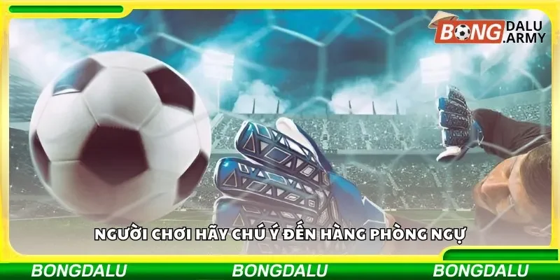 Người chơi hãy chú ý đến hàng phòng ngự