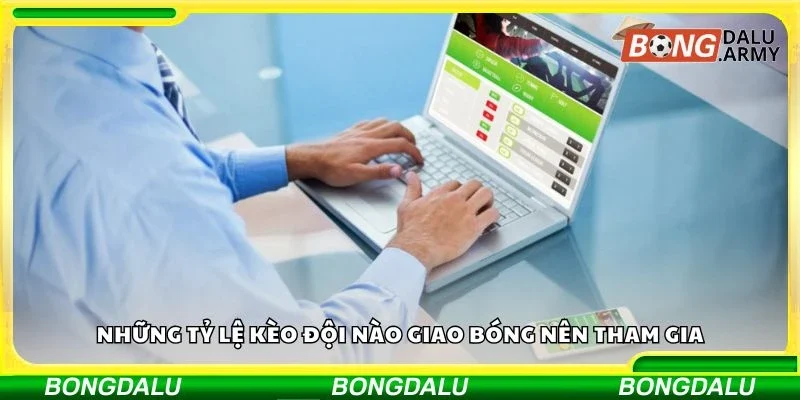 Những tỷ lệ kèo đội nào giao bóng nên tham gia