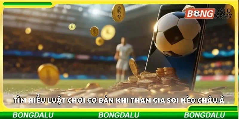 Tìm hiểu luật chơi cơ bản khi tham gia soi kèo cược châu Á