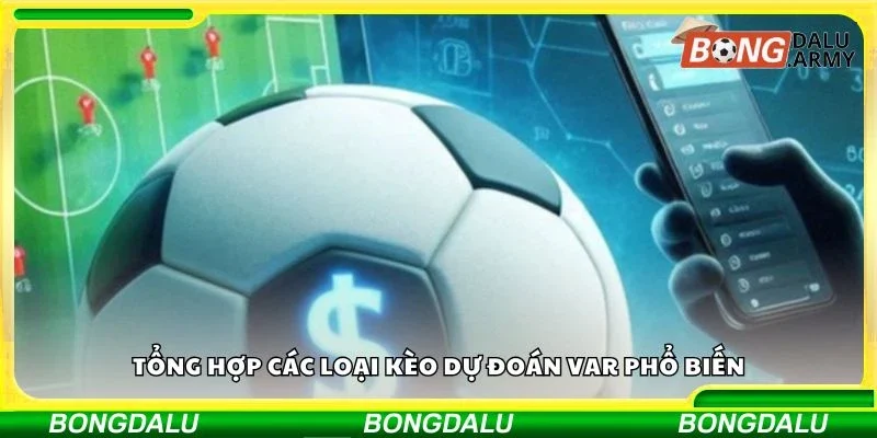 Tổng hợp các loại kèo dự đoán VAR phổ biến