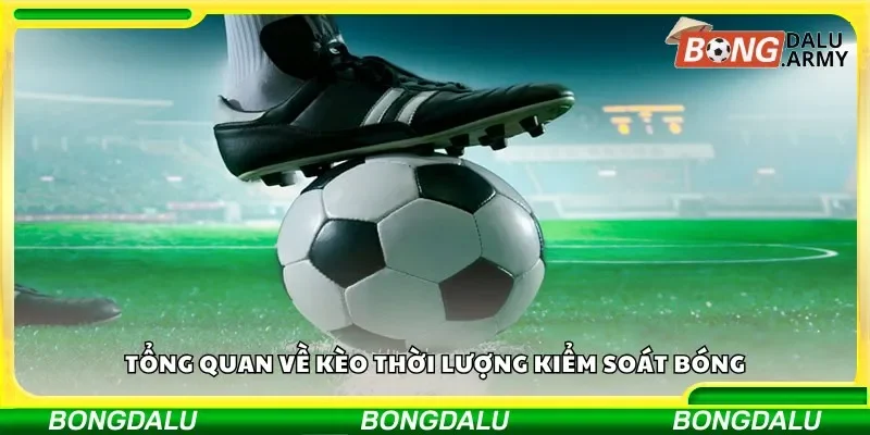 Tổng quan về kèo thời lượng kiểm soát bóng